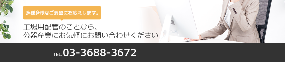 工場用配管のことなら、 公器産業にお気軽にお問合せください